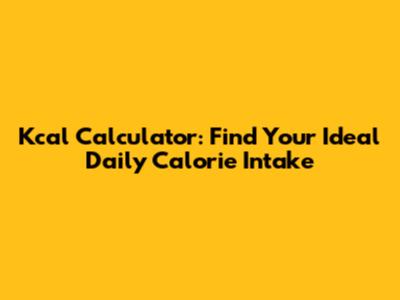 Kcal Calculator: Find Your Ideal Daily Calorie Intake