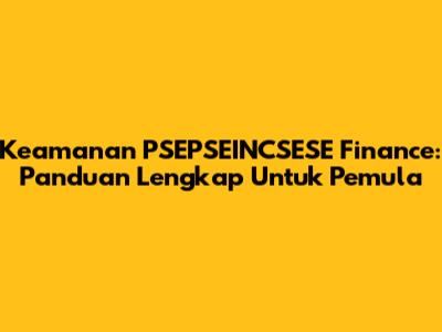 Keamanan PSEPSEINCSESE Finance: Panduan Lengkap Untuk Pemula