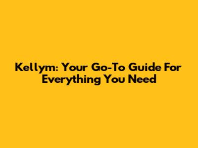 Kellym: Your Go-To Guide For Everything You Need