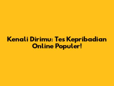 Kenali Dirimu: Tes Kepribadian Online Populer!