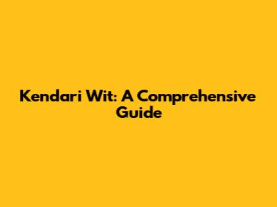Kendari Wit: A Comprehensive Guide