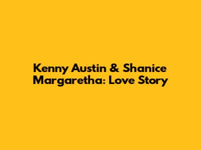 Kenny Austin & Shanice Margaretha: Love Story