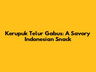 Kerupuk Telur Gabus: A Savory Indonesian Snack