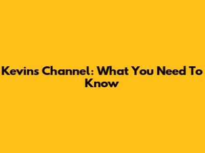 Kevin's Channel: What You Need To Know