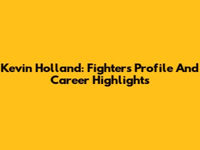 Kevin Holland: Fighter's Profile And Career Highlights