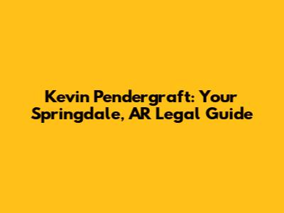 Kevin Pendergraft: Your Springdale, AR Legal Guide