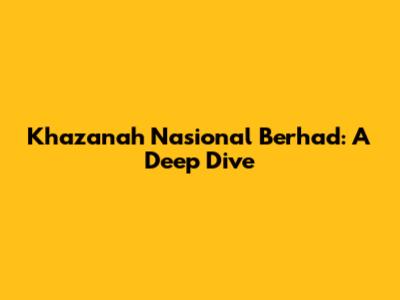 Khazanah Nasional Berhad: A Deep Dive