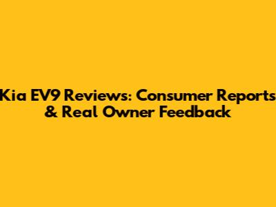 Kia EV9 Reviews: Consumer Reports & Real Owner Feedback