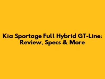 Kia Sportage Full Hybrid GT-Line: Review, Specs & More