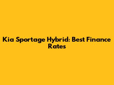 Kia Sportage Hybrid: Best Finance Rates
