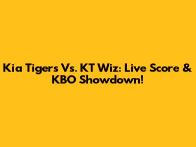 Kia Tigers Vs. KT Wiz: Live Score & KBO Showdown!