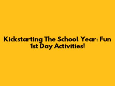 Kickstarting The School Year: Fun 1st Day Activities!