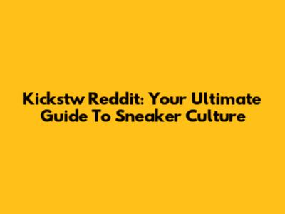 Kickstw Reddit: Your Ultimate Guide To Sneaker Culture