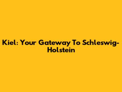 Kiel: Your Gateway To Schleswig-Holstein