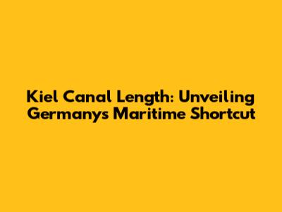 Kiel Canal Length: Unveiling Germany's Maritime Shortcut