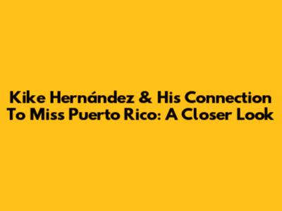 Kike Hernández & His Connection To Miss Puerto Rico: A Closer Look