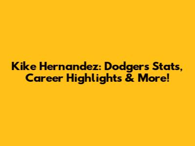 Kike Hernandez: Dodgers Stats, Career Highlights & More!