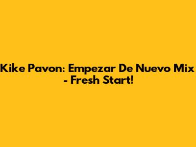 Kike Pavon: Empezar De Nuevo Mix - Fresh Start!