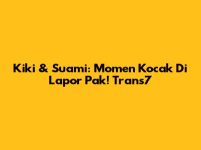Kiki & Suami: Momen Kocak Di Lapor Pak! Trans7