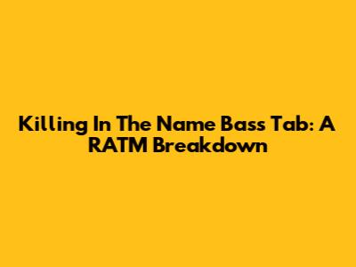 Killing In The Name Bass Tab: A RATM Breakdown