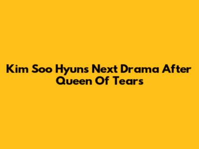 Kim Soo Hyun's Next Drama After Queen Of Tears