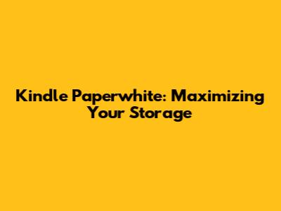 Kindle Paperwhite: Maximizing Your Storage