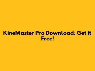 KineMaster Pro Download: Get It Free!