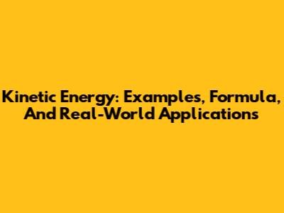 Kinetic Energy: Examples, Formula, And Real-World Applications