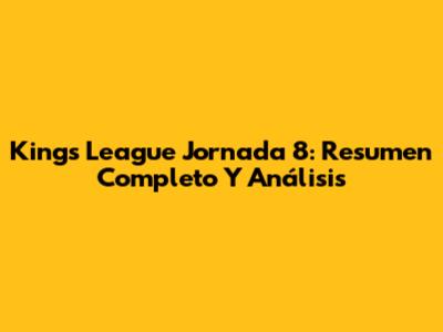 King's League Jornada 8: Resumen Completo Y Análisis