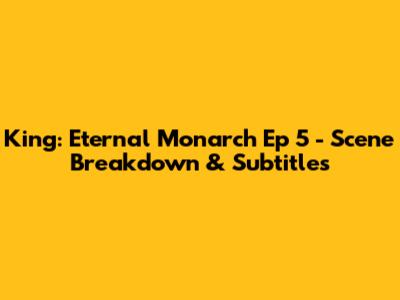 King: Eternal Monarch Ep 5 - Scene Breakdown & Subtitles
