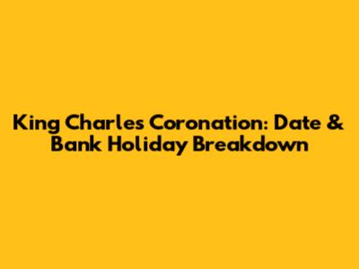 King Charles Coronation: Date & Bank Holiday Breakdown