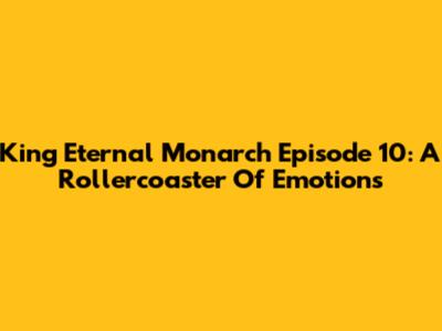 King Eternal Monarch Episode 10: A Rollercoaster Of Emotions