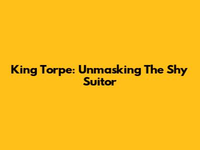 King Torpe: Unmasking The Shy Suitor