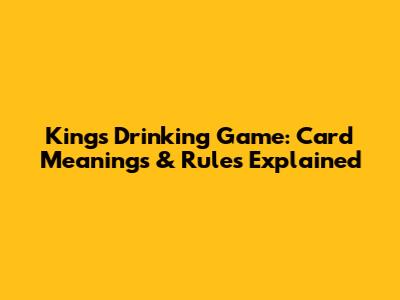 Kings Drinking Game: Card Meanings & Rules Explained