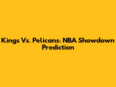 Kings Vs. Pelicans: NBA Showdown Prediction
