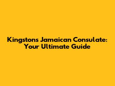 Kingston's Jamaican Consulate: Your Ultimate Guide