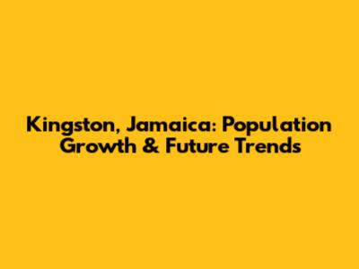 Kingston, Jamaica: Population Growth & Future Trends