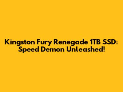 Kingston Fury Renegade 1TB SSD: Speed Demon Unleashed!