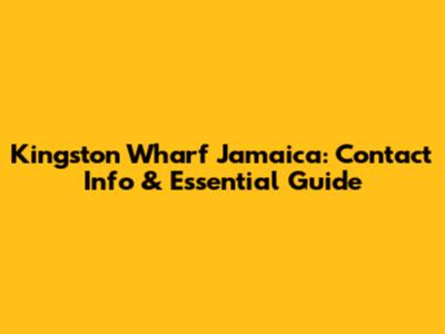 Kingston Wharf Jamaica: Contact Info & Essential Guide