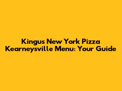 Kingu's New York Pizza Kearneysville Menu: Your Guide