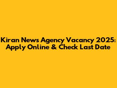 Kiran News Agency Vacancy 2025: Apply Online & Check Last Date