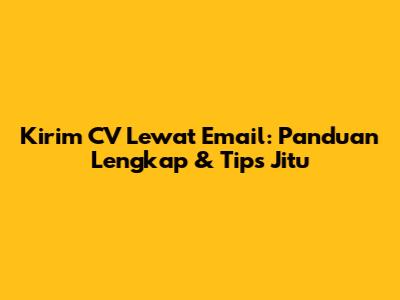 Kirim CV Lewat Email: Panduan Lengkap & Tips Jitu