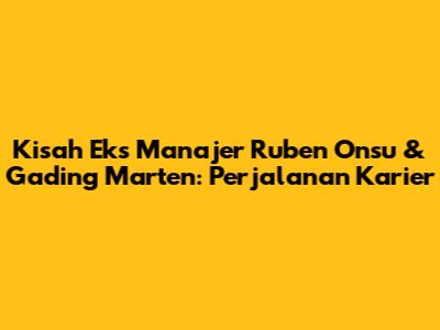 Kisah Eks Manajer Ruben Onsu & Gading Marten: Perjalanan Karier