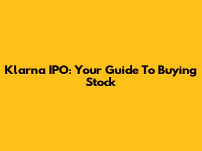 Klarna IPO: Your Guide To Buying Stock