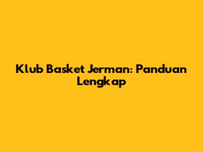 Klub Basket Jerman: Panduan Lengkap