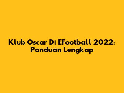 Klub Oscar Di EFootball 2022: Panduan Lengkap