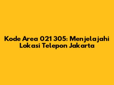 Kode Area 021 305: Menjelajahi Lokasi Telepon Jakarta