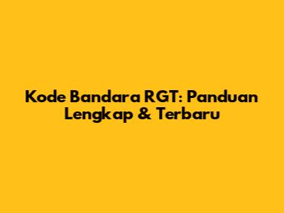 Kode Bandara RGT: Panduan Lengkap & Terbaru
