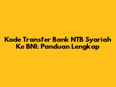 Kode Transfer Bank NTB Syariah Ke BNI: Panduan Lengkap