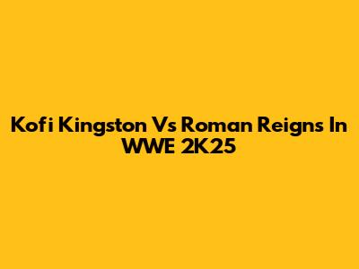 Kofi Kingston Vs Roman Reigns In WWE 2K25
